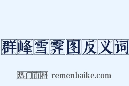 群峰雪霁图反义词是什么意思的图片